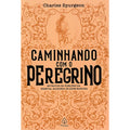 Caminhando Com o Peregrino | Charles Spurgeon
